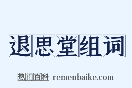 退思堂组词是什么意思的图片